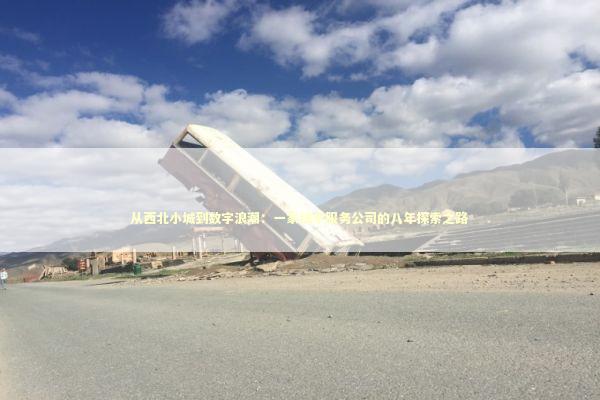 从西北小城到数字浪潮：一家技术服务公司的八年探索之路 IT技术